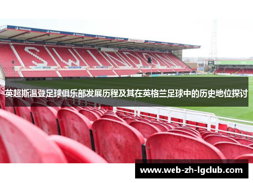 英超斯温登足球俱乐部发展历程及其在英格兰足球中的历史地位探讨