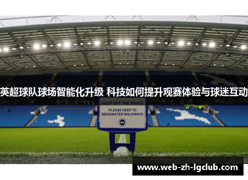 英超球队球场智能化升级 科技如何提升观赛体验与球迷互动