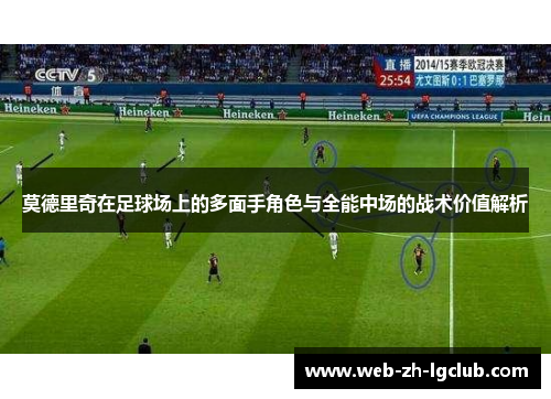 莫德里奇在足球场上的多面手角色与全能中场的战术价值解析