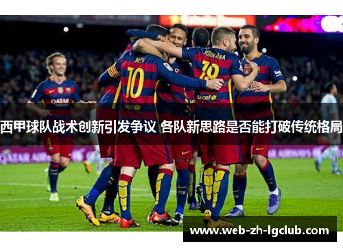 西甲球队战术创新引发争议 各队新思路是否能打破传统格局 西甲球队战术创新引发争议 各队新思路是否能打破传统格局