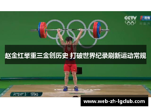 赵金红举重三金创历史 打破世界纪录刷新运动常规