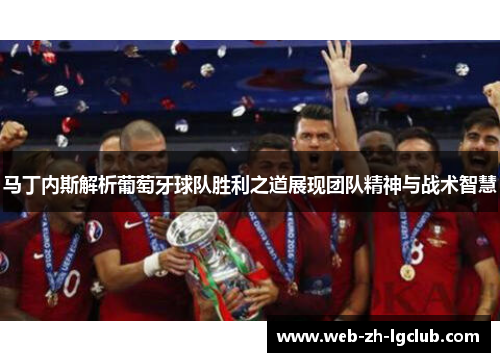马丁内斯解析葡萄牙球队胜利之道展现团队精神与战术智慧